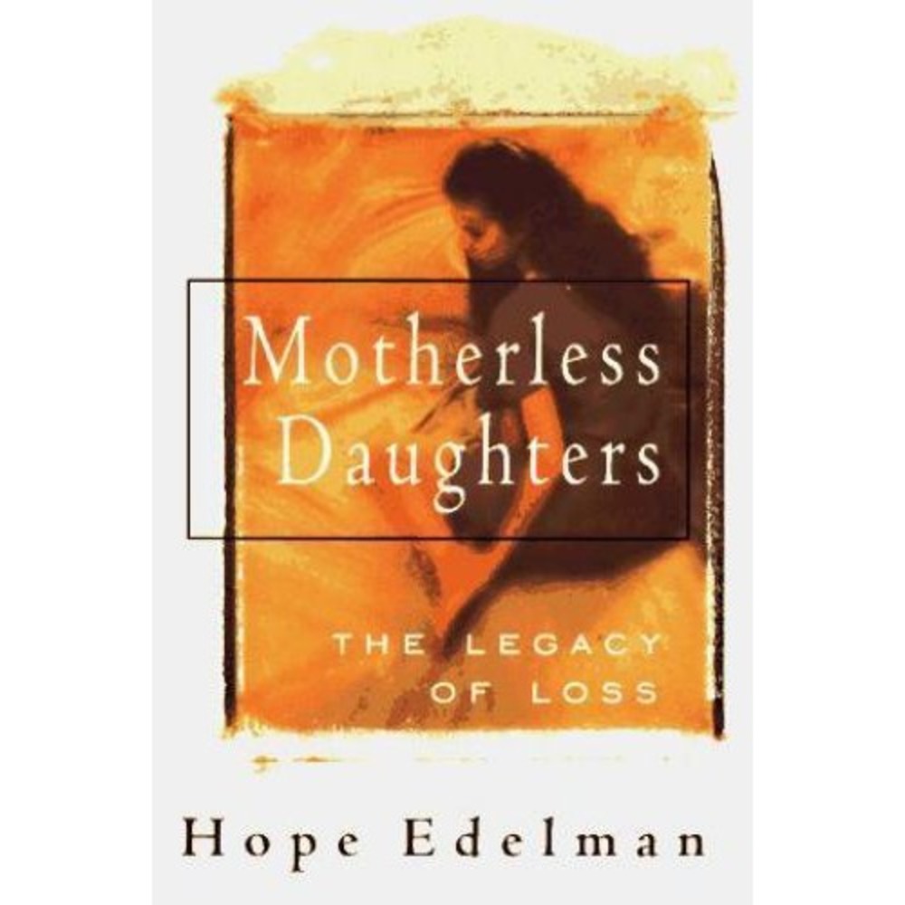 Motherless Daughters : The Legacy of Loss by Hope Edelman (1994, Hardcover)